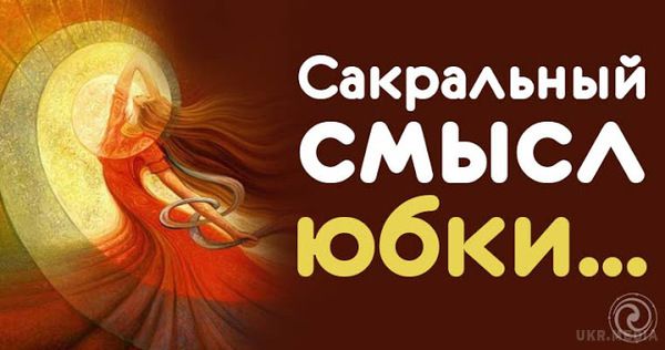 Сакральний сенс спідниці. Носіння спідниці має свій сакральний сенс...