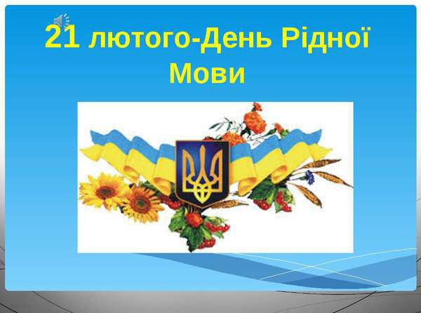 21 лютого - Міжнародний день рідної мови. Любімо свою рідну мову, оскільки з нею наше майбутнє і майбутнє України!
